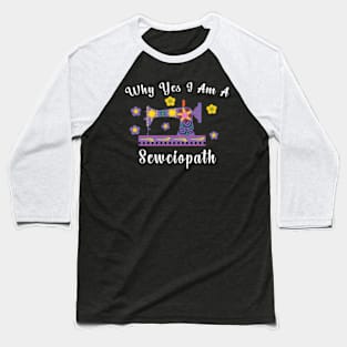 Why Yes I Am A Sewciopath Sewing Machine Baseball T-Shirt